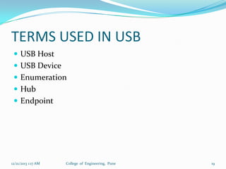 TERMS USED IN USB
 USB Host
 USB Device
 Enumeration
 Hub

 Endpoint

12/21/2013 1:17 AM

College of Engineering, Pune

19

 