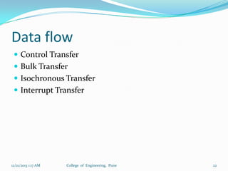 Data flow
 Control Transfer
 Bulk Transfer
 Isochronous Transfer
 Interrupt Transfer

12/21/2013 1:17 AM

College of Engineering, Pune

22

 
