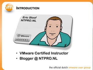 INTRODUCTION




• VMware Certified Instructor
• Blogger @ NTPRO.NL
 
