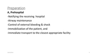Preparation
A, Prehospital
-Notifying the receiving hospital
-Airway maintenance
-Control of external bleeding & shock
-Immobilization of the patient, and
-Immediate transport to the closest appropriate facility
10/14/2023 9
 