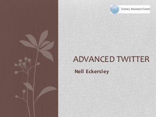 ADVANCED TWITTER
Nell Eckersley

 