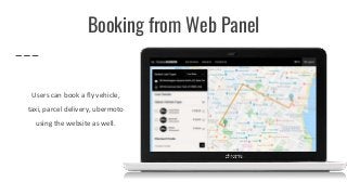 Users can book a fly vehicle,
taxi, parcel delivery, ubermoto
using the website as well.
Booking from Web Panel
 