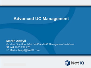 Advanced UC Management Martin Anwyll Product Line Specialist, VoIP and UC Management solutions ,[object Object]