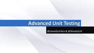 Advanced Unit Testing
@LlewellynFalco & @WoodyZuill
 