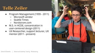 Telle Zeiler
Zeiler & Destello | Advanced Usability Testing - Moderating
● Program Management (1999 - 2011)
○ Microsoft ve...