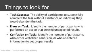 • Task Success: The ability of participants to successfully
complete the task without assistance or indicating they
would ...