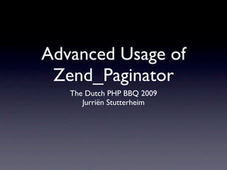 Advanced Usage of
 Zend_Paginator
   The Dutch PHP BBQ 2009
      Jurriën Stutterheim
 