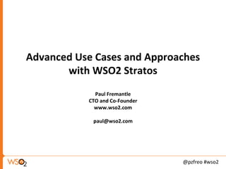 Advanced Use Cases and Approaches
       with WSO2 Stratos
             Paul Fremantle
           CTO and Co-Founder
             www.wso2.com

            paul@wso2.com




                                @pzfreo #wso2
 