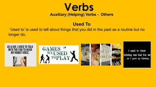 VerbsAuxiliary (Helping) Verbs - Others
Used To
‘Used to’ is used to tell about things that you did in the past as a routine but no
longer do.
 