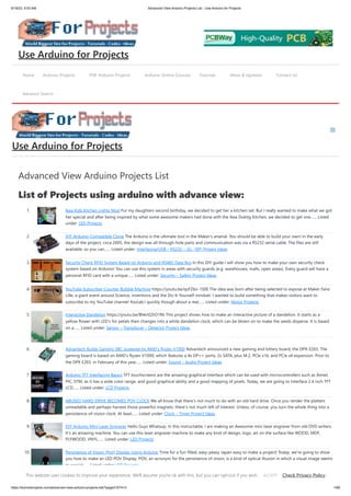 9/19/23, 9:53 AM Advanced View Arduino Projects List - Use Arduino for Projects
https://duino4projects.com/advanced-view-arduino-projects-list/?page31074=3 1/69
Advanced View Arduino Projects List
List of Projects using arduino with advance view:
1. Ikea Kids Kitchen Lights Mod For my daughters second birthday, we decided to get her a kitchen set. But I really wanted to make what we got
her special and after being inspired by what some awesome makers had done with the Ikea Duktig Kitchen, we decided to get one…... Listed
under: LED Projects
2. DIY Arduino-Compatible Clone The Arduino is the ultimate tool in the Maker's arsenal. You should be able to build your own! In the early
days of the project, circa 2005, the design was all through-hole parts and communication was via a RS232 serial cable. The files are still
available, so you can…... Listed under: Interfacing(USB – RS232 – I2c -ISP) Project Ideas
3. Security Check RFID System Based on Arduino and RS485 Data Bus In this DIY guide I will show you how to make your own security check
system based on Arduino! You can use this system in areas with security guards (e.g. warehouses, malls, open areas). Every guard will have a
personal RFID card with a unique…... Listed under: Security – Safety Project Ideas
4. YouTube Subscriber Counter Bubble Machine https://youtu.be/qsFZ6o-1S0E The idea was born after being selected to expose at Maker Faire
Lille, a giant event around Science, inventions and the Do-It-Yourself mindset. I wanted to build something that makes visitors want to
subscribe to my YouTube channel YouLab.I quickly though about a real…... Listed under: Motor Projects
5. Interactive Dandelion https://youtu.be/BhkrtQ5O1Rk This project shows how to make an interactive picture of a dandelion. It starts as a
yellow flower with LED's for petals then changes into a white dandelion clock, which can be blown on to make the seeds disperse. It is based
on a…... Listed under: Sensor – Transducer – Detector Project Ideas
6. Advantech Builds Gaming SBC powered by AMD’s Ryzen V1000 Advantech announced a new gaming and lottery board, the DPX-E265. The
gaming board is based on AMD’s Ryzen V1000, which features a 4x DP++ ports, 2x SATA, plus M.2, PCle x16, and PCIe x4 expansion. Prior to
the DPX E265, in February of this year…... Listed under: Sound – Audio Project Ideas
7. Arduino TFT Interfacing Basics TFT touchscreens are the amazing graphical interface which can be used with microcontrollers such as Atmel,
PIC, STM, as it has a wide color range, and good graphical ability and a good mapping of pixels. Today, we are going to Interface 2.4 inch TFT
LCD…... Listed under: LCD Projects
8. ABUSED HARD DRIVE BECOMES POV CLOCK We all know that there’s not much to do with an old hard drive. Once you render the platters
unreadable and perhaps harvest those powerful magnets, there’s not much left of interest. Unless, of course, you turn the whole thing into a
persistence-of-vision clock. At least…... Listed under: Clock – Timer Project Ideas
9. DIY Arduino Mini Laser Engraver Hello Guys Whatsup, In this instructable, I am making an Awesome mini laser engraver from old DVD writers.
It's an amazing machine. You can use this laser engraver machine to make any kind of design, logo, art on the surface like WOOD, MDF,
PLYWOOD, VNYL…... Listed under: LED Projects
10. Persistence of Vision (PoV) Display Using Arduino Time for a fun-filled, easy-peasy Japan-easy to make a project! Today, we’re going to show
you how to make an LED POV Display. POV, an acronym for the persistence of vision, is a kind of optical illusion in which a visual image seems
to persist…... Listed under: LED Projects
Home Arduino Projects PDF Arduino Projects Arduino Online Courses Tutorials News & Updates Contact Us
Advance Search
Use Arduino for Projects
Use Arduino for Projects
This website uses cookies to improve your experience. We'll assume you're ok with this, but you can opt-out if you wish. Check Privacy Policy
ACCEPT
 