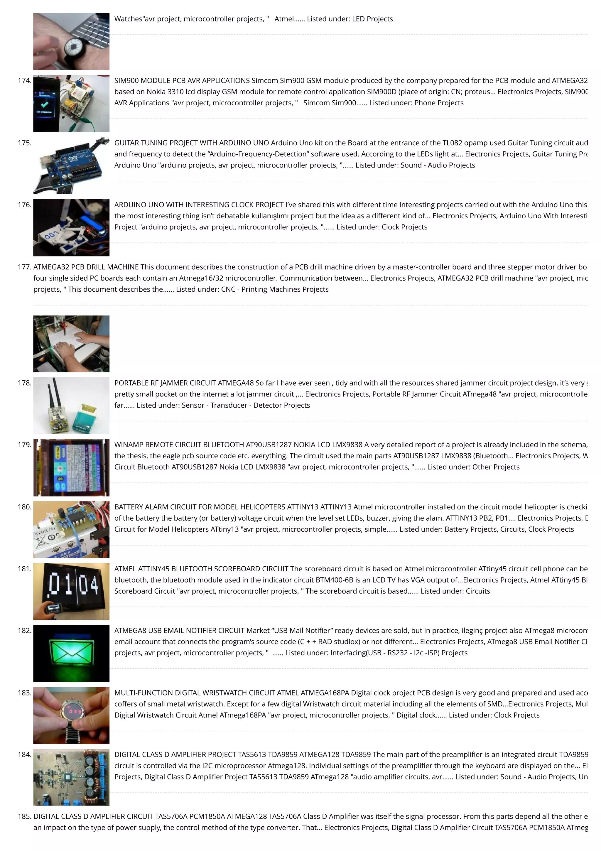 Watches"avr project, microcontroller projects, "   Atmel…... Listed under: LED Projects 174. SIM900 MODULE PCB AVR APPLICATIONS Simcom Sim900 GSM module produced by the company prepared for the PCB module and ATMEGA32 based on Nokia 3310 lcd display GSM module for remote control application SIM900D (place of origin: CN; proteus... Electronics Projects, SIM900 AVR Applications "avr project, microcontroller projects, "   Simcom Sim900…... Listed under: Phone Projects 175. GUITAR TUNING PROJECT WITH ARDUINO UNO Arduino Uno kit on the Board at the entrance of the TL082 opamp used Guitar Tuning circuit aud and frequency to detect the “Arduino-Frequency-Detection” software used. According to the LEDs light at... Electronics Projects, Guitar Tuning Pro Arduino Uno "arduino projects, avr project, microcontroller projects, "…... Listed under: Sound - Audio Projects 176. ARDUINO UNO WITH INTERESTING CLOCK PROJECT I’ve shared this with different time interesting projects carried out with the Arduino Uno this the most interesting thing isn’t debatable kullanışlımı project but the idea as a different kind of... Electronics Projects, Arduino Uno With Interesti Project "arduino projects, avr project, microcontroller projects, "…... Listed under: Clock Projects 177. ATMEGA32 PCB DRILL MACHINE This document describes the construction of a PCB drill machine driven by a master-controller board and three stepper motor driver bo four single sided PC boards each contain an Atmega16/32 microcontroller. Communication between... Electronics Projects, ATMEGA32 PCB drill machine "avr project, mic projects, " This document describes the…... Listed under: CNC - Printing Machines Projects 178. PORTABLE RF JAMMER CIRCUIT ATMEGA48 So far I have ever seen , tidy and with all the resources shared jammer circuit project design, it’s very s pretty small pocket on the internet a lot jammer circuit ,... Electronics Projects, Portable RF Jammer Circuit ATmega48 "avr project, microcontrolle far…... Listed under: Sensor - Transducer - Detector Projects 179. WINAMP REMOTE CIRCUIT BLUETOOTH AT90USB1287 NOKIA LCD LMX9838 A very detailed report of a project is already included in the schema, the thesis, the eagle pcb source code etc. everything. The circuit used the main parts AT90USB1287 LMX9838 (Bluetooth... Electronics Projects, W Circuit Bluetooth AT90USB1287 Nokia LCD LMX9838 "avr project, microcontroller projects, "…... Listed under: Other Projects 180. BATTERY ALARM CIRCUIT FOR MODEL HELICOPTERS ATTINY13 ATTINY13 Atmel microcontroller installed on the circuit model helicopter is checki of the battery the battery (or battery) voltage circuit when the level set LEDs, buzzer, giving the alam. ATTINY13 PB2, PB1,... Electronics Projects, B Circuit for Model Helicopters ATtiny13 "avr project, microcontroller projects, simple…... Listed under: Battery Projects, Circuits, Clock Projects 181. ATMEL ATTINY45 BLUETOOTH SCOREBOARD CIRCUIT The scoreboard circuit is based on Atmel microcontroller ATtiny45 circuit cell phone can be bluetooth, the bluetooth module used in the indicator circuit BTM400-6B is an LCD TV has VGA output of...Electronics Projects, Atmel ATtiny45 Bl Scoreboard Circuit "avr project, microcontroller projects, " The scoreboard circuit is based…... Listed under: Circuits 182. ATMEGA8 USB EMAIL NOTIFIER CIRCUIT Market “USB Mail Notiﬁer” ready devices are sold, but in practice, ileginç project also ATmega8 microcont email account that connects the program’s source code (C + + RAD studiox) or not different... Electronics Projects, ATmega8 USB Email Notiﬁer Ci projects, avr project, microcontroller projects, "  …... Listed under: Interfacing(USB - RS232 - I2c -ISP) Projects 183. MULTI-FUNCTION DIGITAL WRISTWATCH CIRCUIT ATMEL ATMEGA168PA Digital clock project PCB design is very good and prepared and used acco coffers of small metal wristwatch. Except for a few digital Wristwatch circuit material including all the elements of SMD...Electronics Projects, Mul Digital Wristwatch Circuit Atmel ATmega168PA "avr project, microcontroller projects, " Digital clock…... Listed under: Clock Projects 184. DIGITAL CLASS D AMPLIFIER PROJECT TAS5613 TDA9859 ATMEGA128 TDA9859 The main part of the preampliﬁer is an integrated circuit TDA9859 circuit is controlled via the I2C microprocessor Atmega128. Individual settings of the preampliﬁer through the keyboard are displayed on the... El Projects, Digital Class D Ampliﬁer Project TAS5613 TDA9859 ATmega128 "audio ampliﬁer circuits, avr…... Listed under: Sound - Audio Projects, Un 185. DIGITAL CLASS D AMPLIFIER CIRCUIT TAS5706A PCM1850A ATMEGA128 TAS5706A Class D Ampliﬁer was itself the signal processor. From this parts depend all the other e an impact on the type of power supply, the control method of the type converter. That... Electronics Projects, Digital Class D Ampliﬁer Circuit TAS5706A PCM1850A ATmeg 