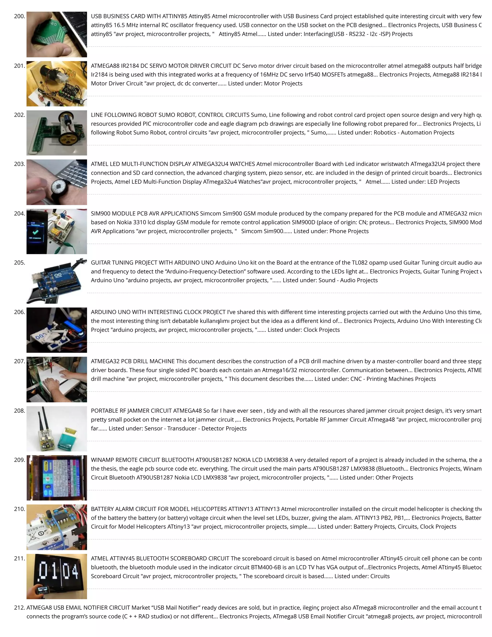 200. USB BUSINESS CARD WITH ATTINY85 Attiny85 Atmel microcontroller with USB Business Card project established quite interesting circuit with very few attiny85 16.5 MHz internal RC oscillator frequency used. USB connector on the USB socket on the PCB designed... Electronics Projects, USB Business C attiny85 "avr project, microcontroller projects, "   Attiny85 Atmel…... Listed under: Interfacing(USB - RS232 - I2c -ISP) Projects 201. ATMEGA88 IR2184 DC SERVO MOTOR DRIVER CIRCUIT DC Servo motor driver circuit based on the microcontroller atmel atmega88 outputs half bridge Ir2184 is being used with this integrated works at a frequency of 16MHz DC servo Irf540 MOSFETs atmega88... Electronics Projects, Atmega88 IR2184 D Motor Driver Circuit "avr project, dc dc converter…... Listed under: Motor Projects 202. LINE FOLLOWING ROBOT SUMO ROBOT, CONTROL CIRCUITS Sumo, Line following and robot control card project open source design and very high qu resources provided PIC microcontroller code and eagle diagram pcb drawings are especially line following robot prepared for... Electronics Projects, Li following Robot Sumo Robot, control circuits "avr project, microcontroller projects, " Sumo,…... Listed under: Robotics - Automation Projects 203. ATMEL LED MULTI-FUNCTION DISPLAY ATMEGA32U4 WATCHES Atmel microcontroller Board with Led indicator wristwatch ATmega32U4 project there connection and SD card connection, the advanced charging system, piezo sensor, etc. are included in the design of printed circuit boards... Electronics Projects, Atmel LED Multi-Function Display ATmega32u4 Watches"avr project, microcontroller projects, "   Atmel…... Listed under: LED Projects 204. SIM900 MODULE PCB AVR APPLICATIONS Simcom Sim900 GSM module produced by the company prepared for the PCB module and ATMEGA32 micro based on Nokia 3310 lcd display GSM module for remote control application SIM900D (place of origin: CN; proteus... Electronics Projects, SIM900 Mod AVR Applications "avr project, microcontroller projects, "   Simcom Sim900…... Listed under: Phone Projects 205. GUITAR TUNING PROJECT WITH ARDUINO UNO Arduino Uno kit on the Board at the entrance of the TL082 opamp used Guitar Tuning circuit audio aud and frequency to detect the “Arduino-Frequency-Detection” software used. According to the LEDs light at... Electronics Projects, Guitar Tuning Project w Arduino Uno "arduino projects, avr project, microcontroller projects, "…... Listed under: Sound - Audio Projects 206. ARDUINO UNO WITH INTERESTING CLOCK PROJECT I’ve shared this with different time interesting projects carried out with the Arduino Uno this time, the most interesting thing isn’t debatable kullanışlımı project but the idea as a different kind of... Electronics Projects, Arduino Uno With Interesting Clo Project "arduino projects, avr project, microcontroller projects, "…... Listed under: Clock Projects 207. ATMEGA32 PCB DRILL MACHINE This document describes the construction of a PCB drill machine driven by a master-controller board and three stepp driver boards. These four single sided PC boards each contain an Atmega16/32 microcontroller. Communication between... Electronics Projects, ATME drill machine "avr project, microcontroller projects, " This document describes the…... Listed under: CNC - Printing Machines Projects 208. PORTABLE RF JAMMER CIRCUIT ATMEGA48 So far I have ever seen , tidy and with all the resources shared jammer circuit project design, it’s very smart pretty small pocket on the internet a lot jammer circuit ,... Electronics Projects, Portable RF Jammer Circuit ATmega48 "avr project, microcontroller proj far…... Listed under: Sensor - Transducer - Detector Projects 209. WINAMP REMOTE CIRCUIT BLUETOOTH AT90USB1287 NOKIA LCD LMX9838 A very detailed report of a project is already included in the schema, the a the thesis, the eagle pcb source code etc. everything. The circuit used the main parts AT90USB1287 LMX9838 (Bluetooth... Electronics Projects, Winam Circuit Bluetooth AT90USB1287 Nokia LCD LMX9838 "avr project, microcontroller projects, "…... Listed under: Other Projects 210. BATTERY ALARM CIRCUIT FOR MODEL HELICOPTERS ATTINY13 ATTINY13 Atmel microcontroller installed on the circuit model helicopter is checking the of the battery the battery (or battery) voltage circuit when the level set LEDs, buzzer, giving the alam. ATTINY13 PB2, PB1,... Electronics Projects, Batter Circuit for Model Helicopters ATtiny13 "avr project, microcontroller projects, simple…... Listed under: Battery Projects, Circuits, Clock Projects 211. ATMEL ATTINY45 BLUETOOTH SCOREBOARD CIRCUIT The scoreboard circuit is based on Atmel microcontroller ATtiny45 circuit cell phone can be contr bluetooth, the bluetooth module used in the indicator circuit BTM400-6B is an LCD TV has VGA output of...Electronics Projects, Atmel ATtiny45 Bluetoo Scoreboard Circuit "avr project, microcontroller projects, " The scoreboard circuit is based…... Listed under: Circuits 212. ATMEGA8 USB EMAIL NOTIFIER CIRCUIT Market “USB Mail Notiﬁer” ready devices are sold, but in practice, ileginç project also ATmega8 microcontroller and the email account t connects the program’s source code (C + + RAD studiox) or not different... Electronics Projects, ATmega8 USB Email Notiﬁer Circuit "atmega8 projects, avr project, microcontroll 
