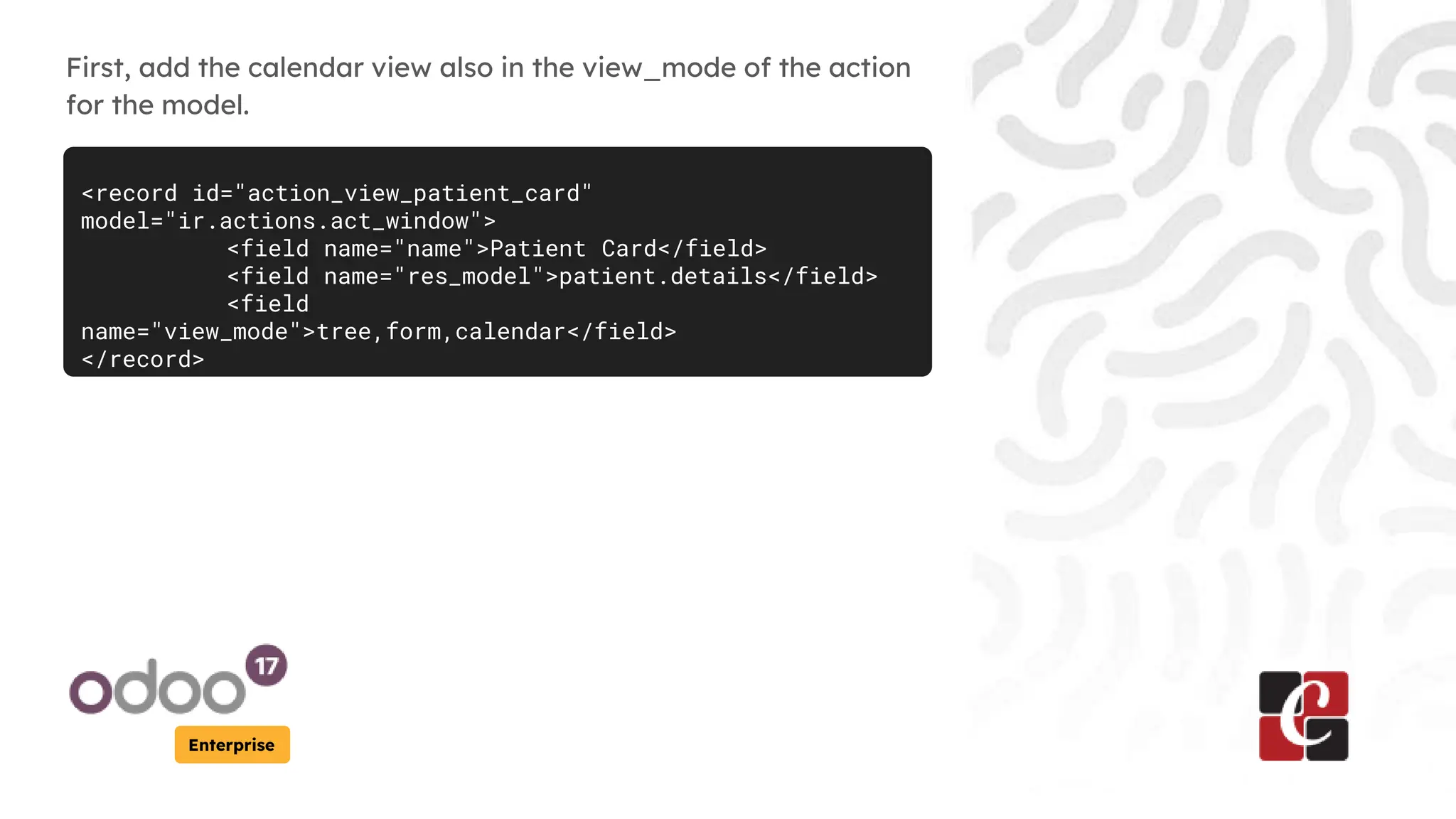 Enterprise
First, add the calendar view also in the view_mode of the action
for the model.
<record id="action_view_patient_card"
model="ir.actions.act_window">
<field name="name">Patient Card</field>
<field name="res_model">patient.details</field>
<field
name="view_mode">tree,form,calendar</field>
</record>
 