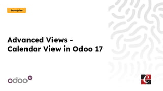Advanced Views -
Calendar View in Odoo 17
Enterprise
 