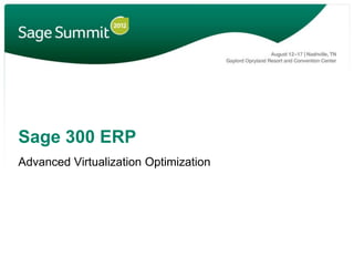 Sage 300 ERP
Advanced Virtualization Optimization
 