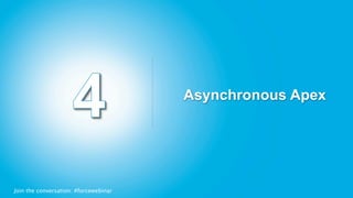 Asynchronous Apex




Join the conversation: #forcewebinar
 