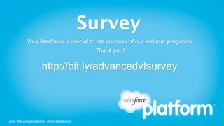 Survey
          Your feedback is crucial to the success of our webinar programs.
                                        Thank you!

                   http://bit.ly/advancedvfsurvey




Join the conversation: #forcewebinar
 