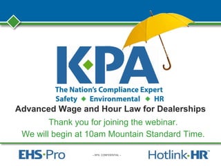 – KPA CONFIDENTIAL –
Advanced Wage and Hour Law for Dealerships
Thank you for joining the webinar.
We will begin at 10am Mountain Standard Time.
 