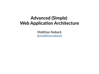 Advanced (Simple)
Web Application Architecture
Matthias Noback
@matthiasnoback
 