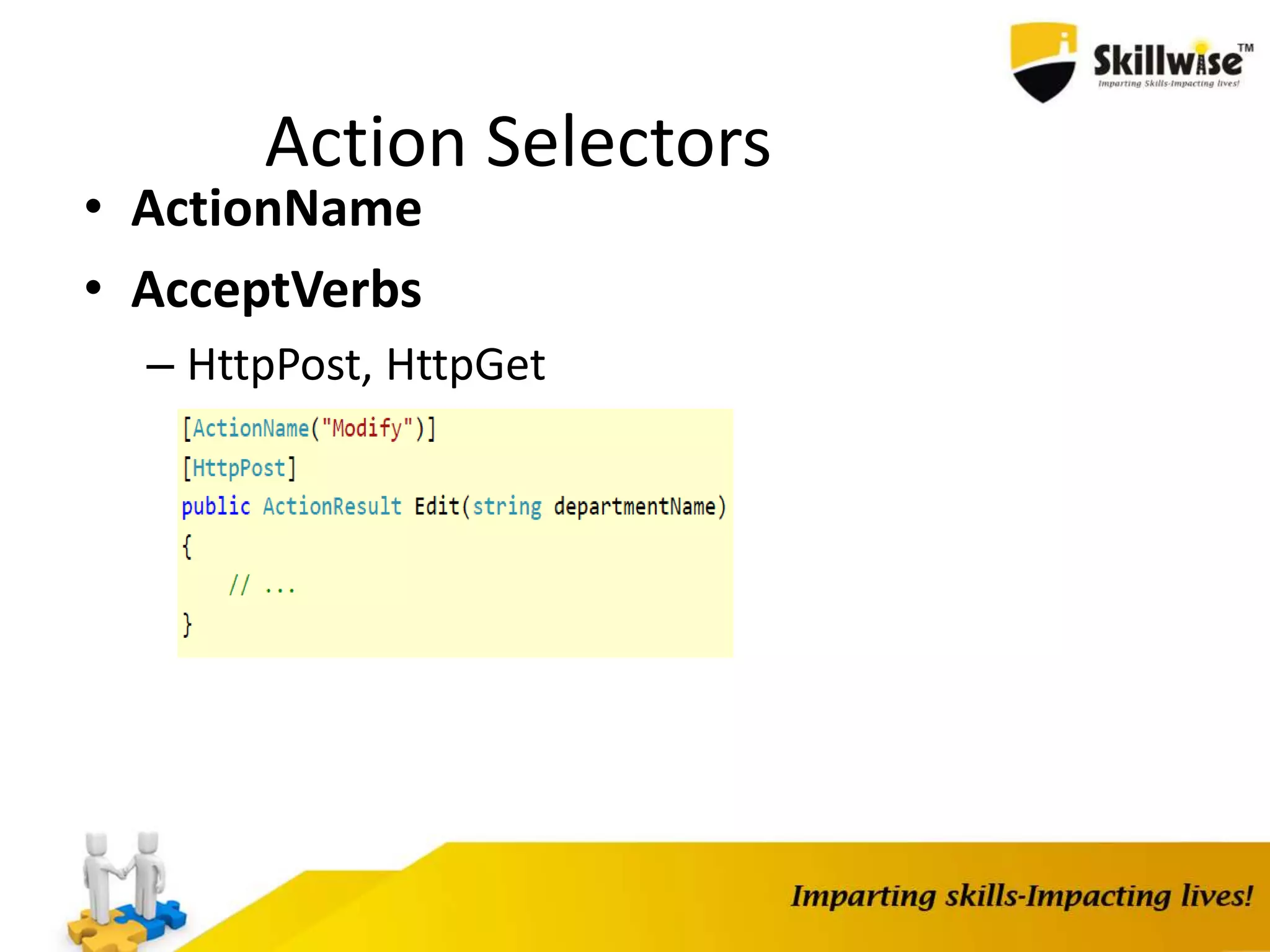 Action Selectors • ActionName • AcceptVerbs – HttpPost, HttpGet 