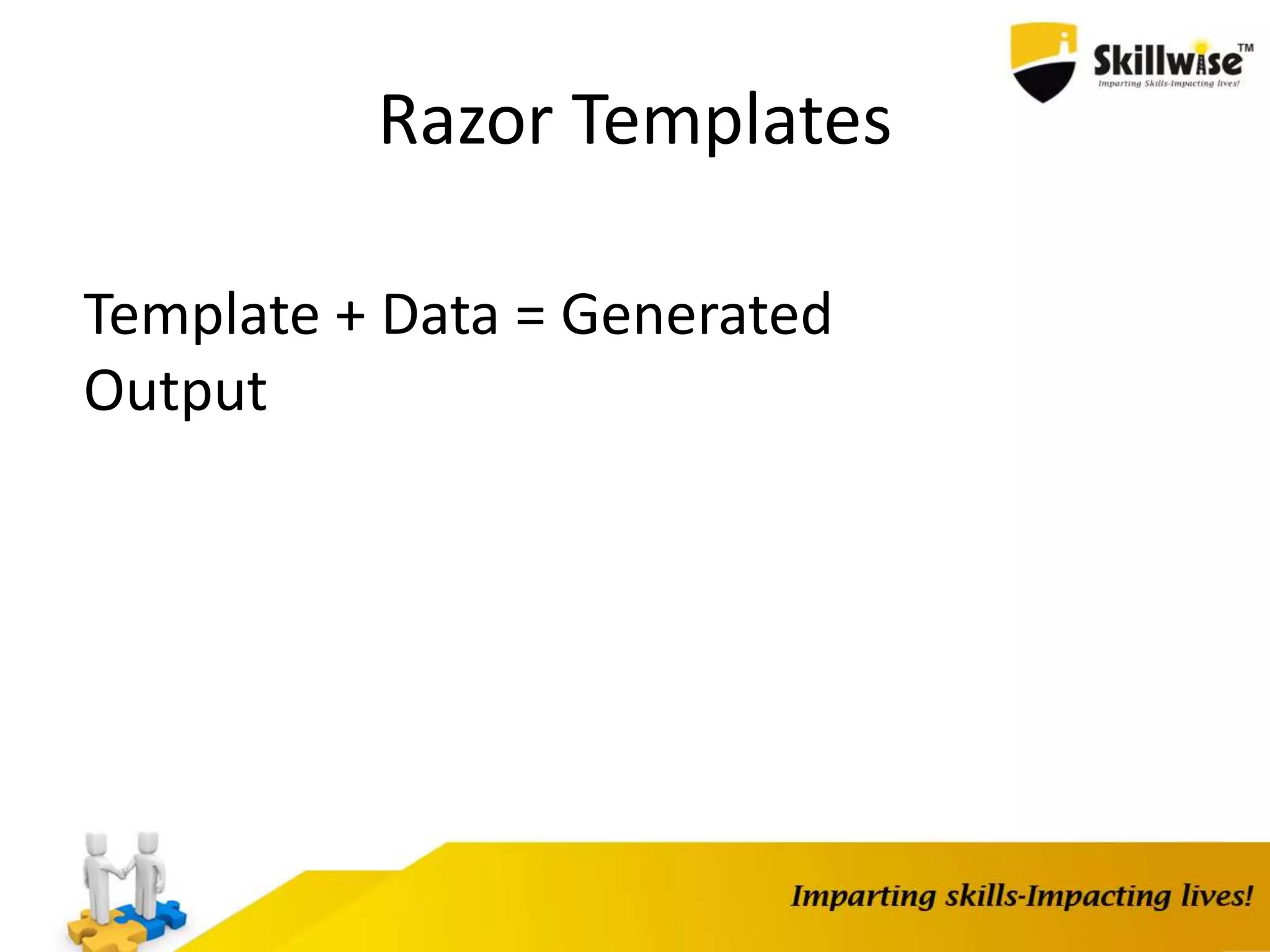 Razor Templates Template + Data = Generated Output 