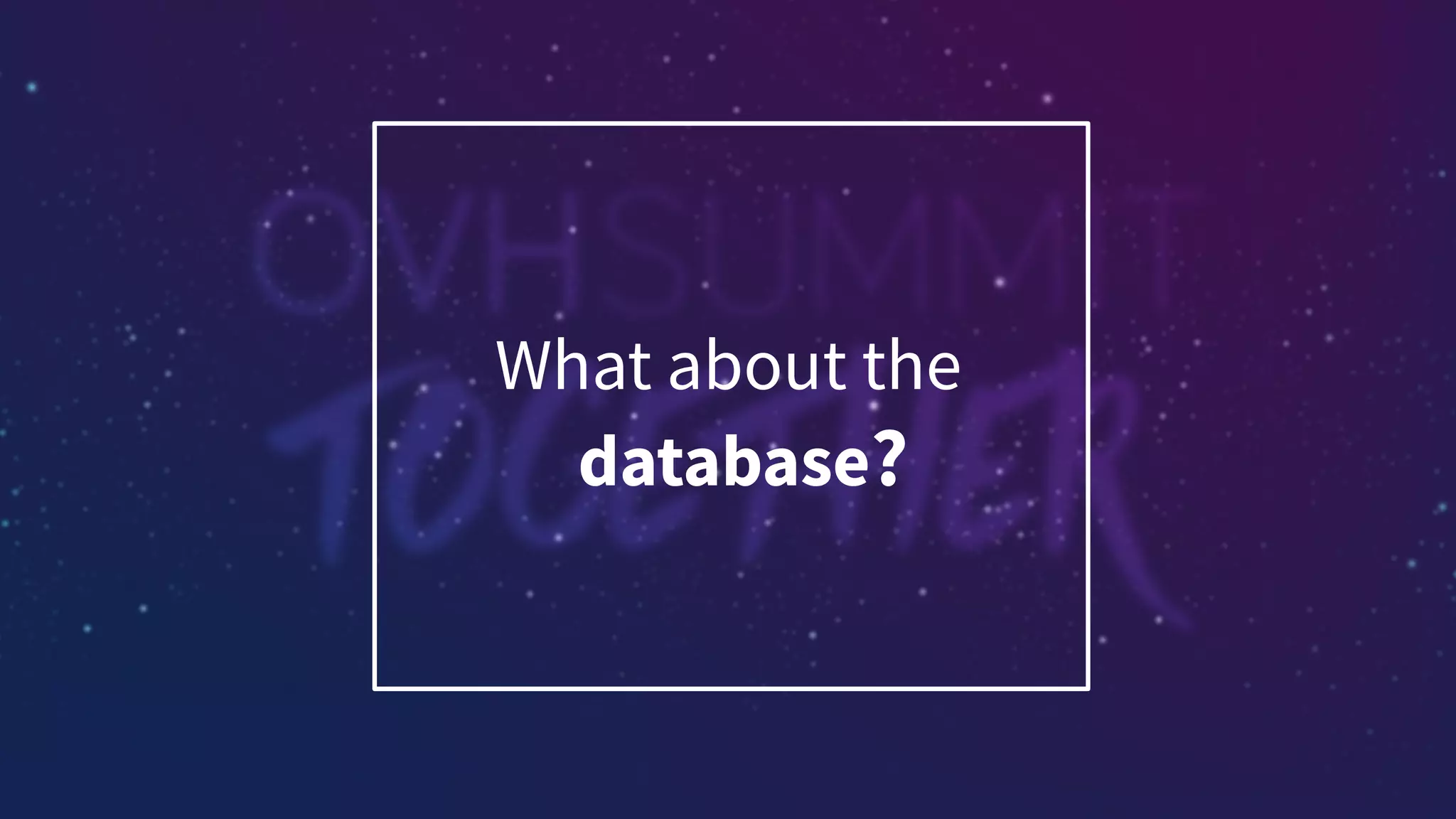 What about the
database?
 