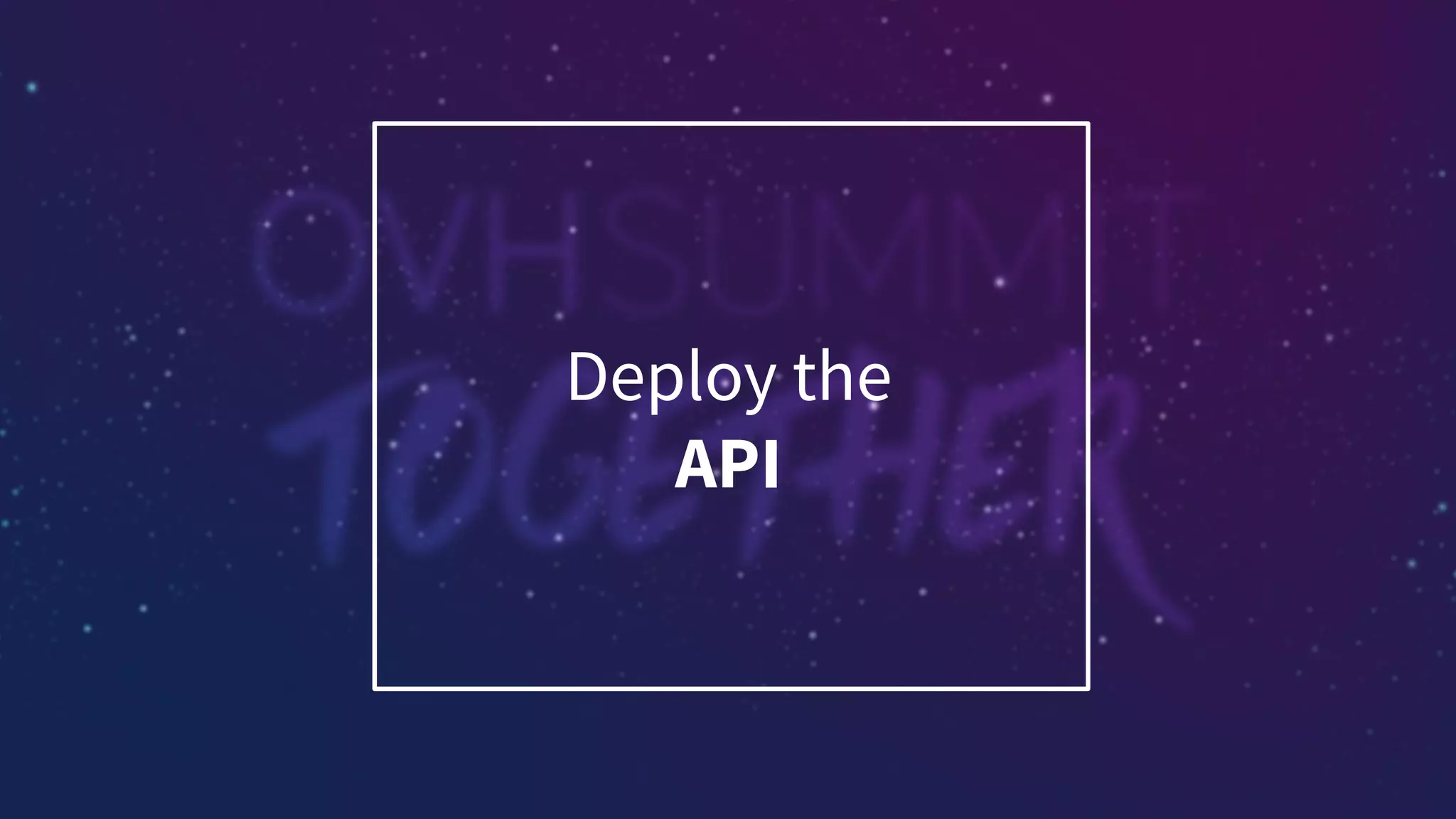 Deploy the
API
 