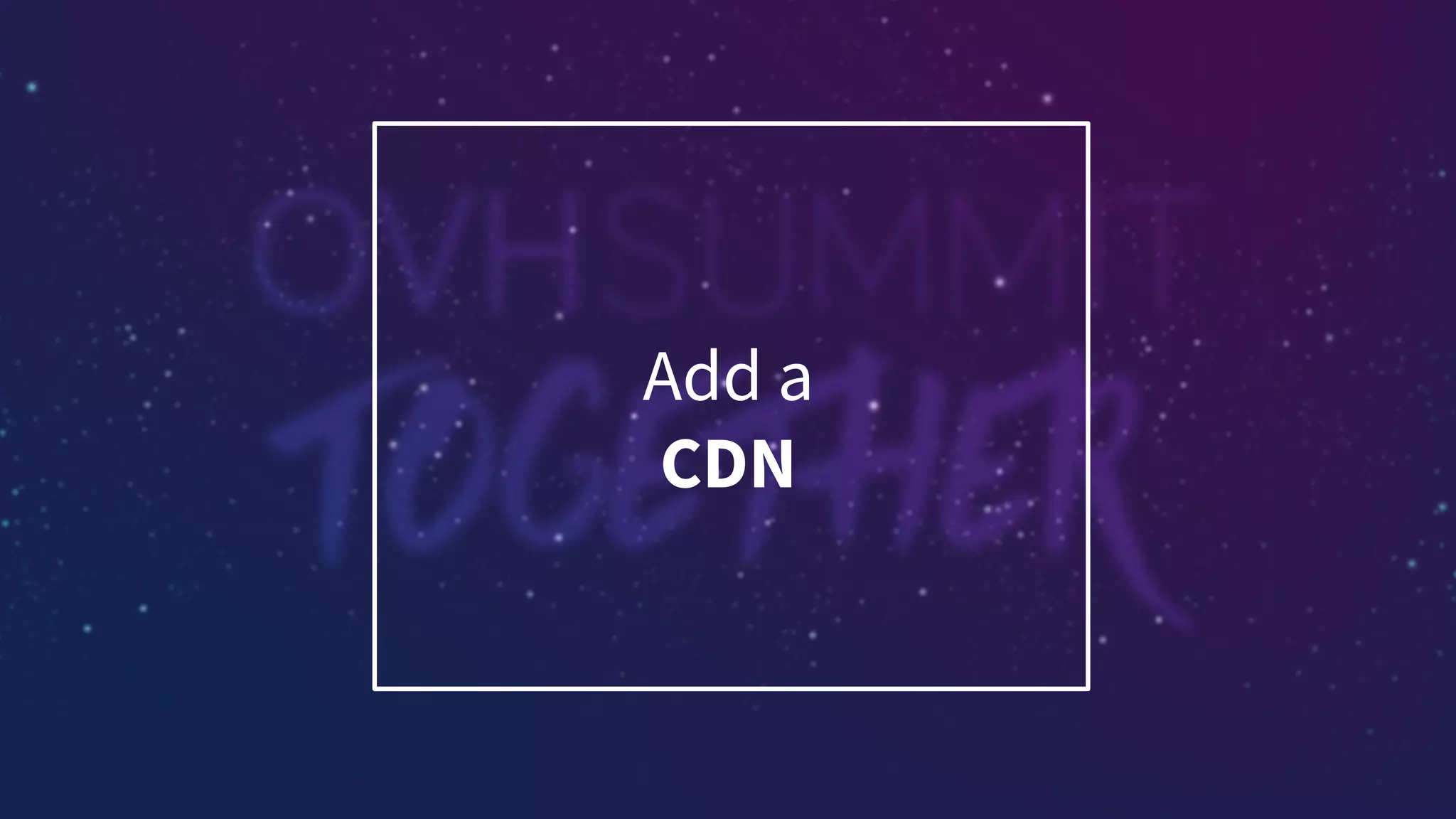 Add a
CDN
 