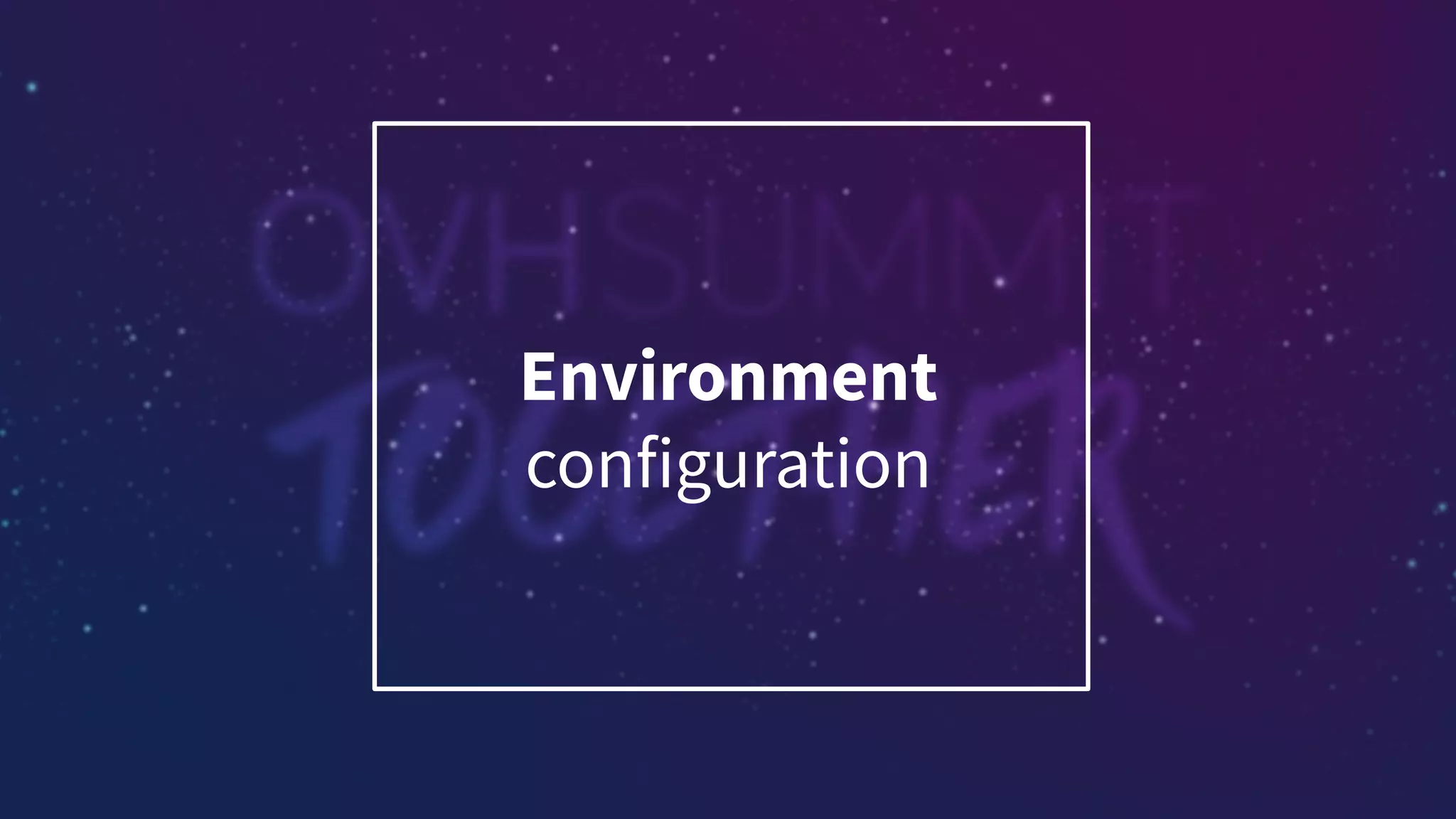Environment
configuration
 