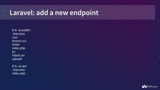 Laravel: add a new endpoint
$ ls -al public/
.htaccess
css/
favicon.ico
fonts/
index.php
js/
robots.txt
upload/
$ ls -al api/
.htaccess
index.php
 