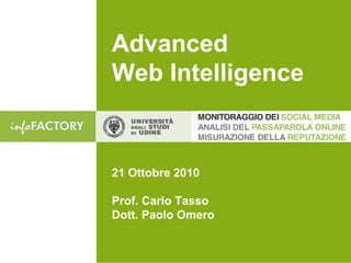 Advanced
Web Intelligence
21 Ottobre 2010
Prof. Carlo Tasso
Dott. Paolo Omero
 