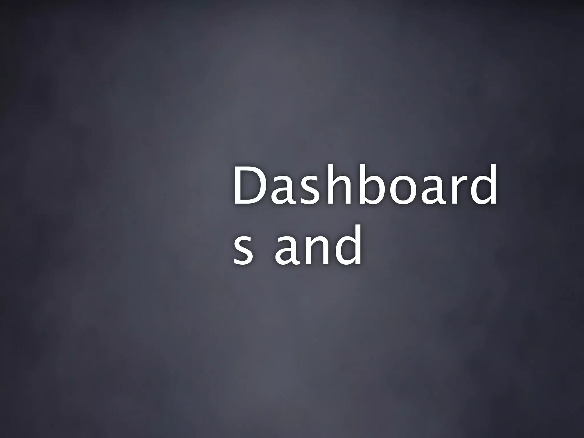 Dashboard
s and
 