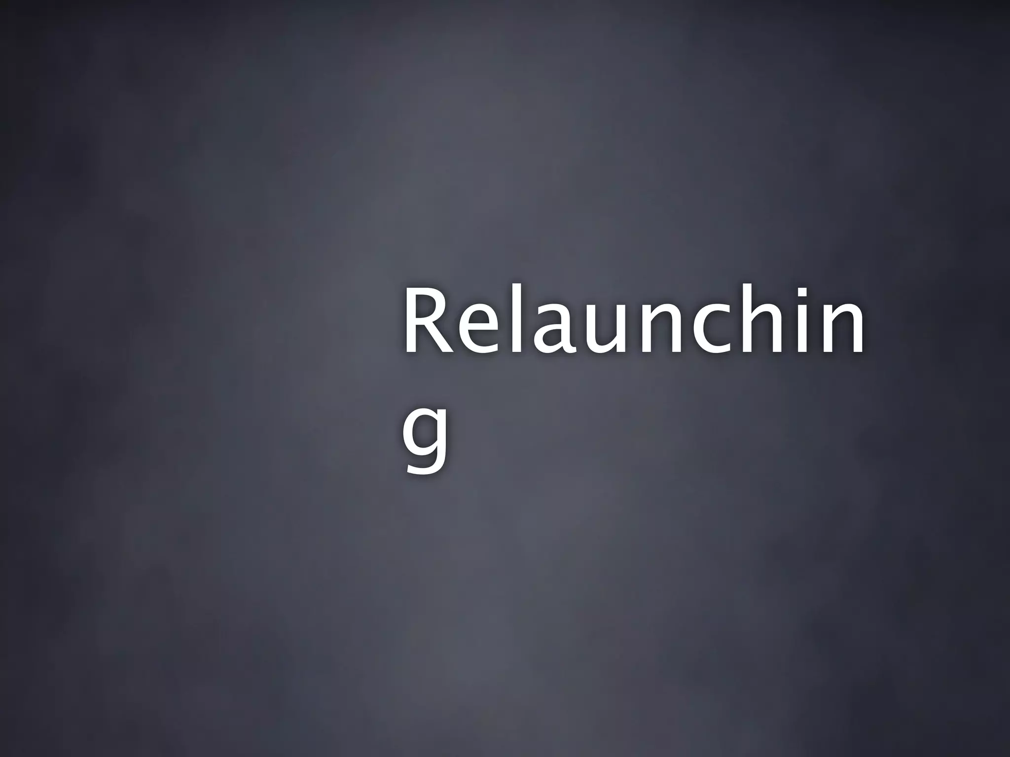 Relaunchin
g
 