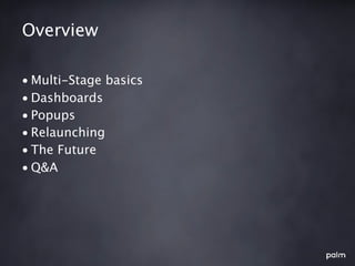 Overview

• Multi-Stage basics
• Dashboards
• Popups
• Relaunching
• The Future
• Q&A
 