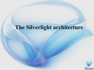 The Silverlight architecture 