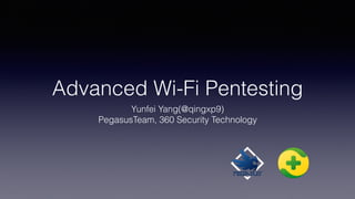 Advanced Wi-Fi Pentesting
Yunfei Yang(@qingxp9)
PegasusTeam, 360 Security Technology
 