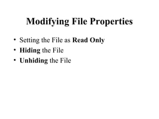 Modifying File Properties
• Setting the File as Read Only
• Hiding the File
• Unhiding the File
 