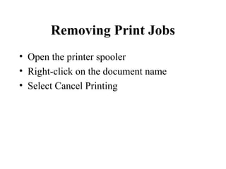 Removing Print Jobs
• Open the printer spooler
• Right-click on the document name
• Select Cancel Printing
 