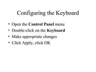 Configuring the Keyboard
• Open the Control Panel menu
• Double-click on the Keyboard
• Make appropriate changes
• Click Apply, click OK
 