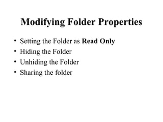 Modifying Folder Properties
• Setting the Folder as Read Only
• Hiding the Folder
• Unhiding the Folder
• Sharing the folder
 