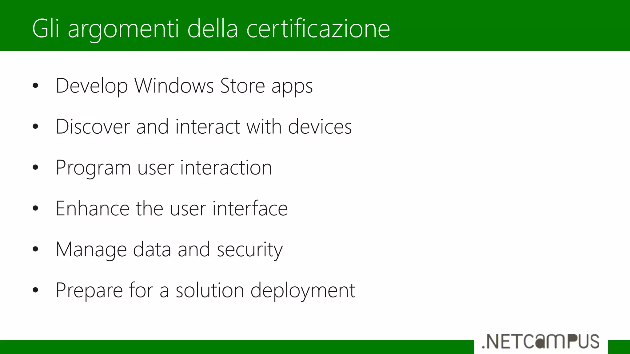 • Develop Windows Store apps
• Discover and interact with devices
• Program user interaction
• Enhance the user interface
• Manage data and security
• Prepare for a solution deployment
Gli argomenti della certificazione
 