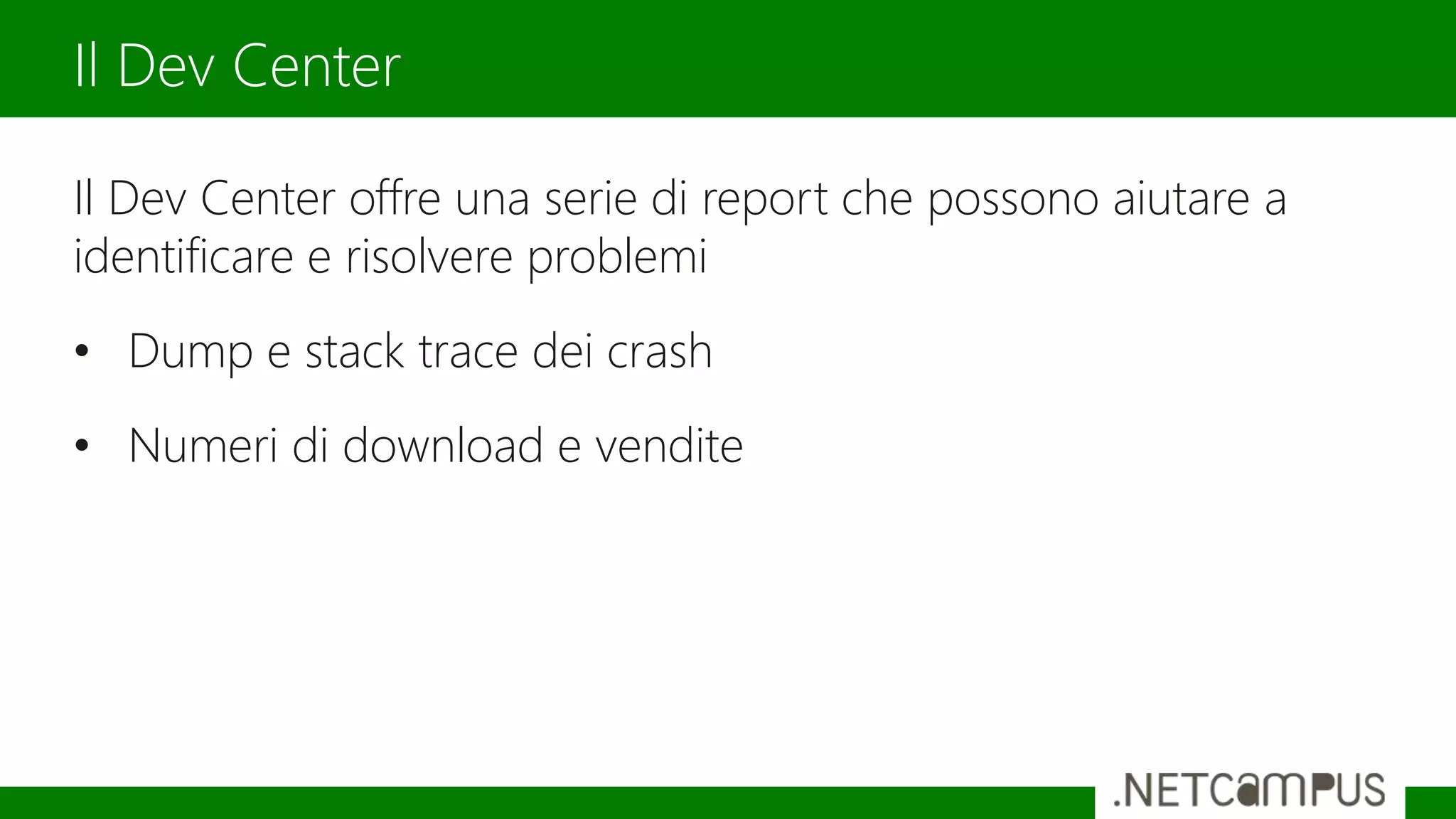 Il Dev Center offre una serie di report che possono aiutare a
identificare e risolvere problemi
• Dump e stack trace dei crash
• Numeri di download e vendite
Il Dev Center
 