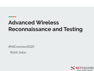 Advanced Wireless
Reconnaissance and Testing
#NSConclave2020
Rohit Jadav
 