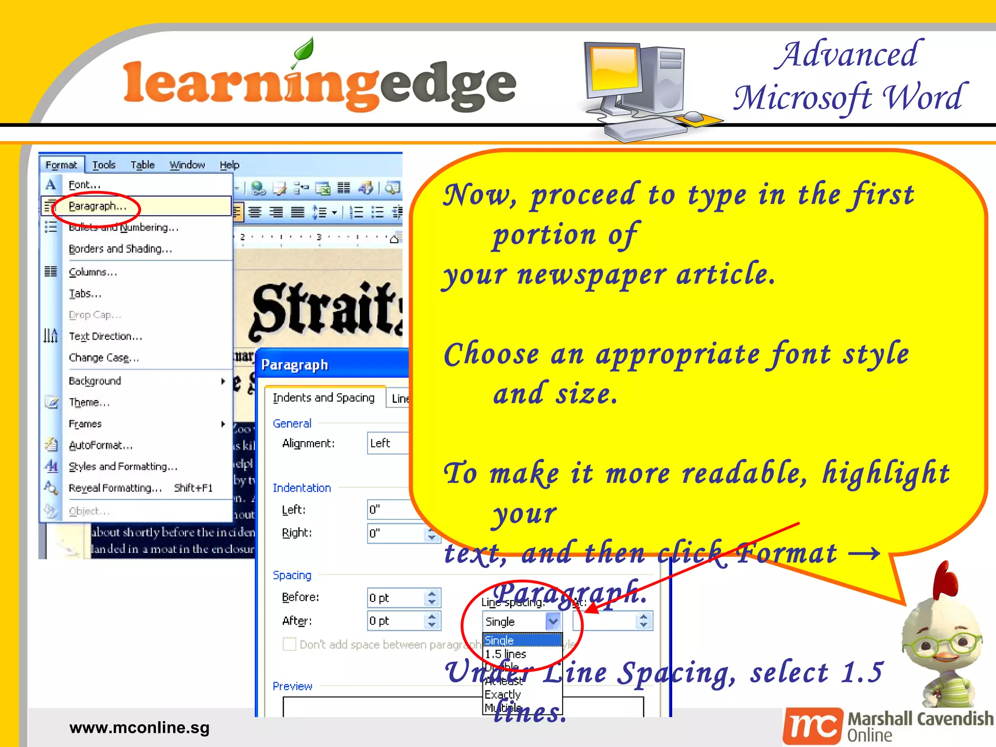 Now, proceed to type in the first portion of  your newspaper article. Choose an appropriate font style and size.  To make it more readable, highlight your  text, and then click Format -> Paragraph. Under Line Spacing, select 1.5 lines. 
