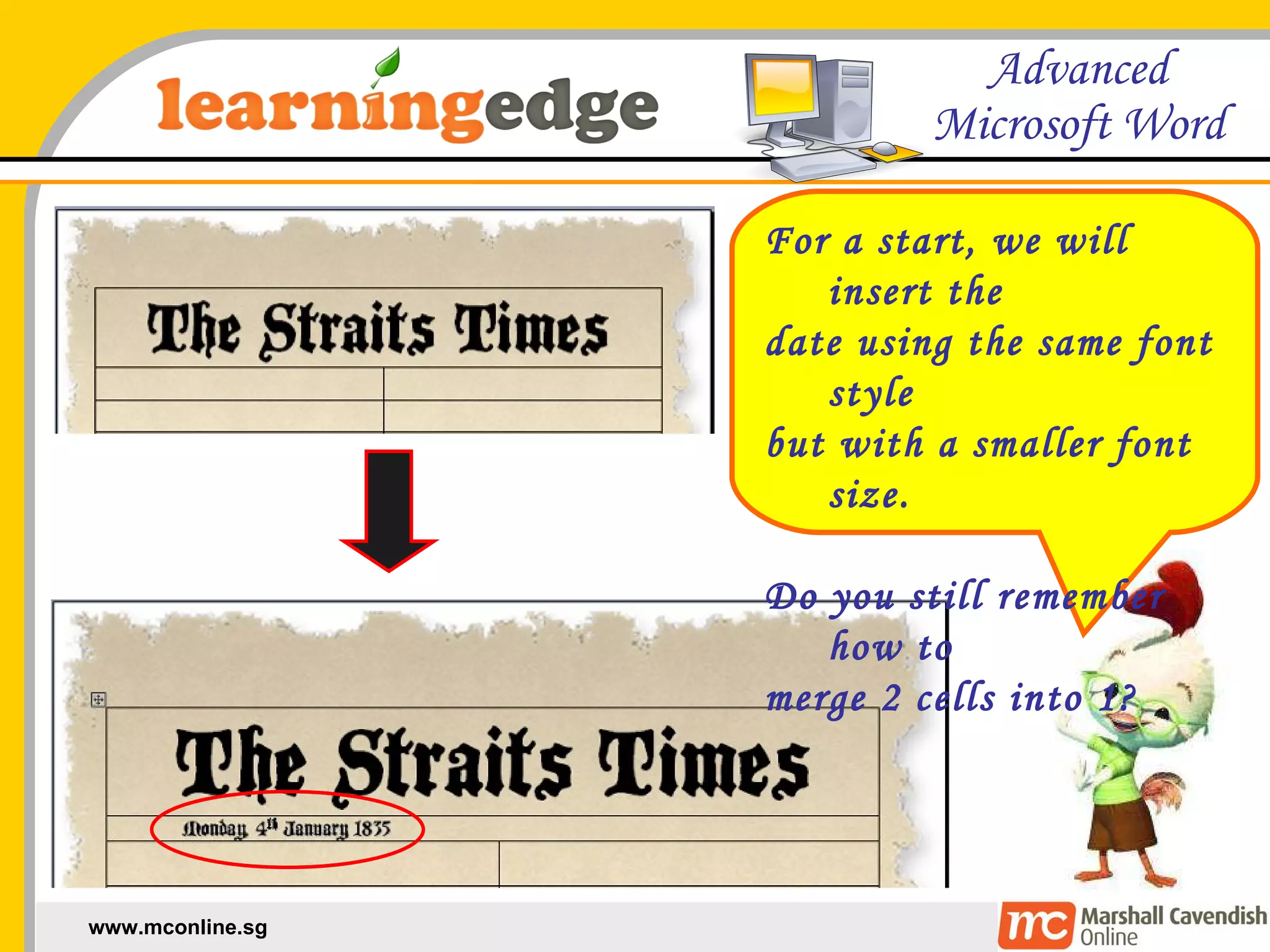 For a start, we will insert the  date using the same font style but with a smaller font size. Do you still remember how to  merge 2 cells into 1? 