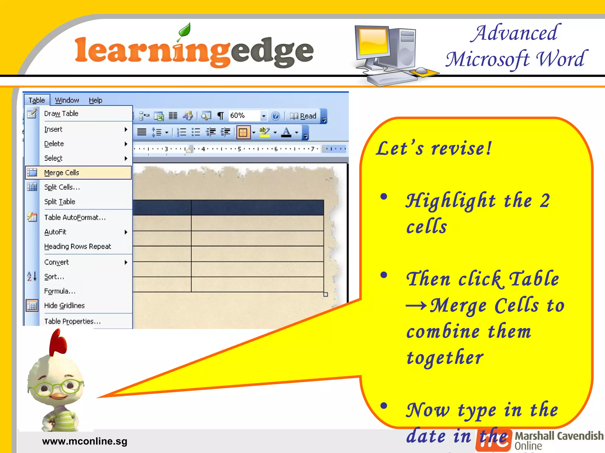 Let’s revise! Highlight the 2 cells Then click Table ->Merge Cells to combine them together Now type in the date in the combined cell 