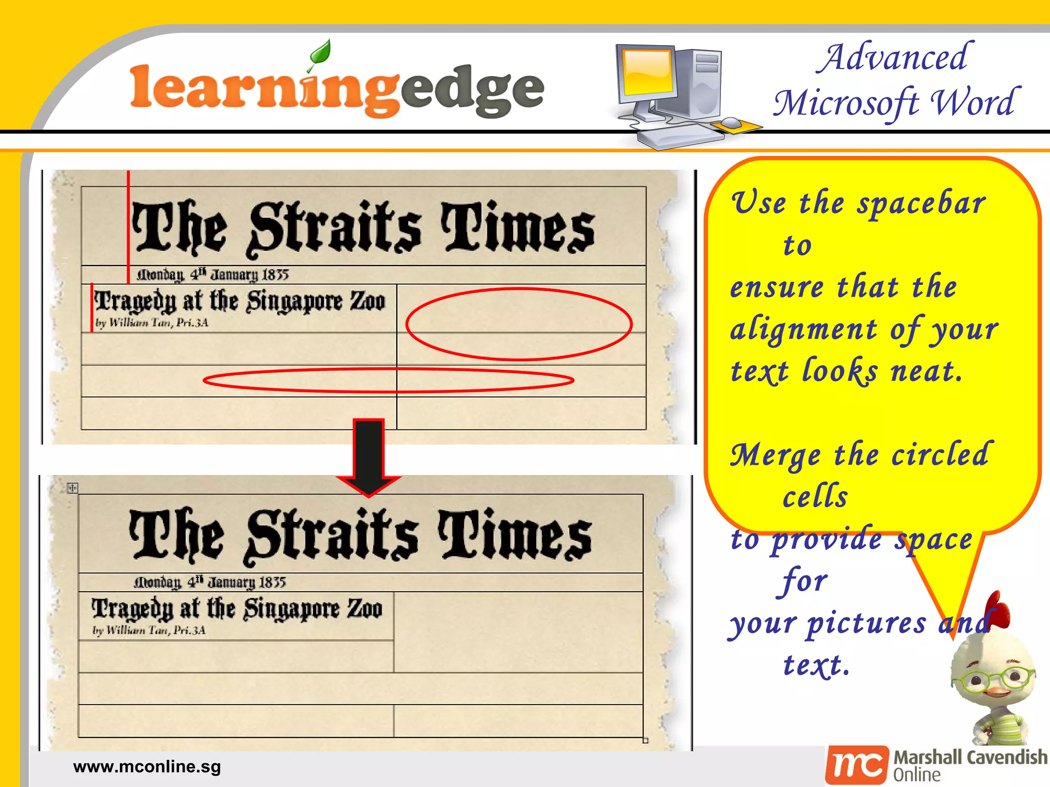 Use the spacebar to  ensure that the  alignment of your  text looks neat. Merge the circled cells  to provide space for  your pictures and text. 