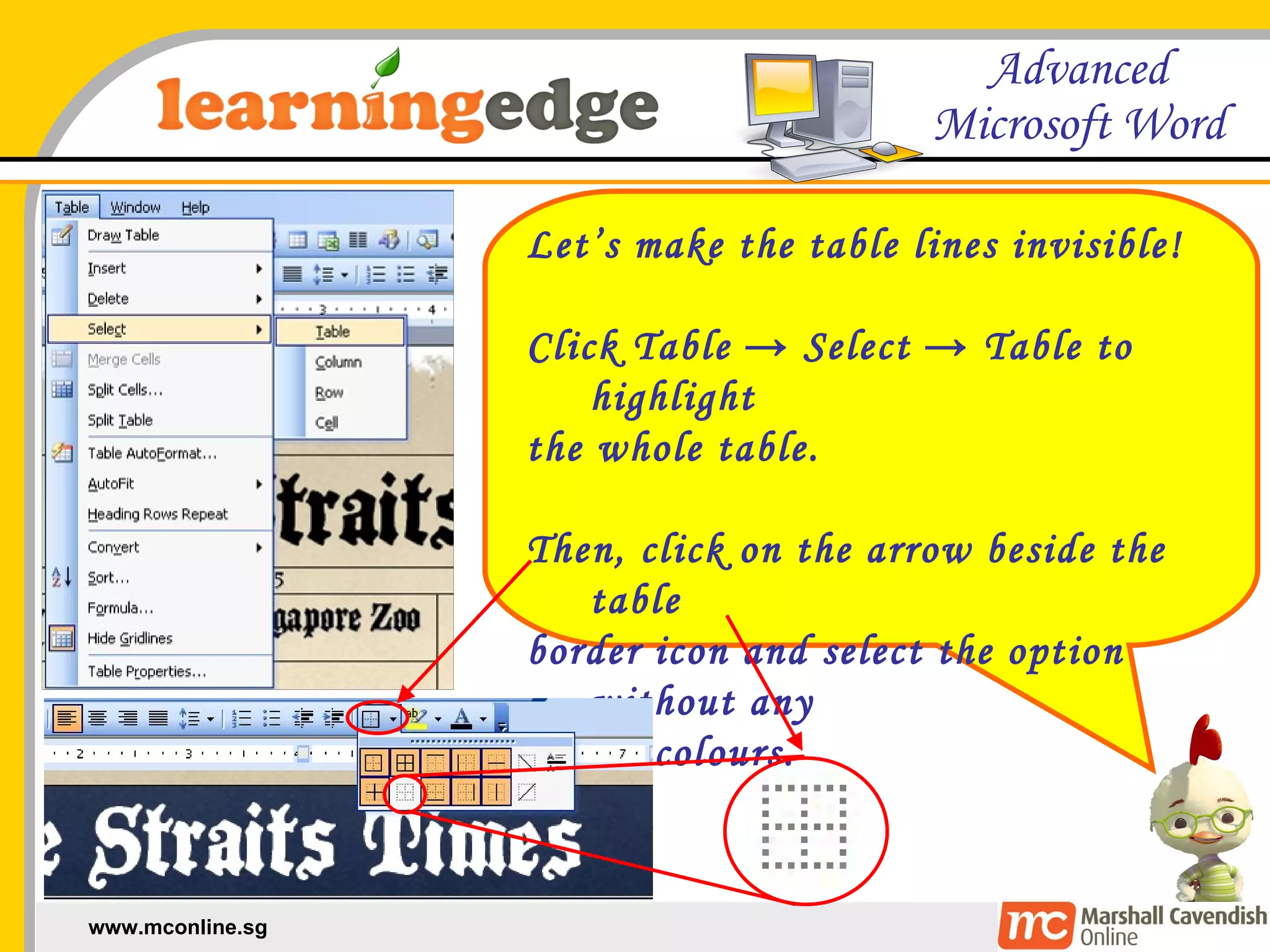 Let’s make the table lines invisible! Click Table -> Select -> Table to highlight  the whole table. Then, click on the arrow beside the table  border icon and select the option without any  border colours. 