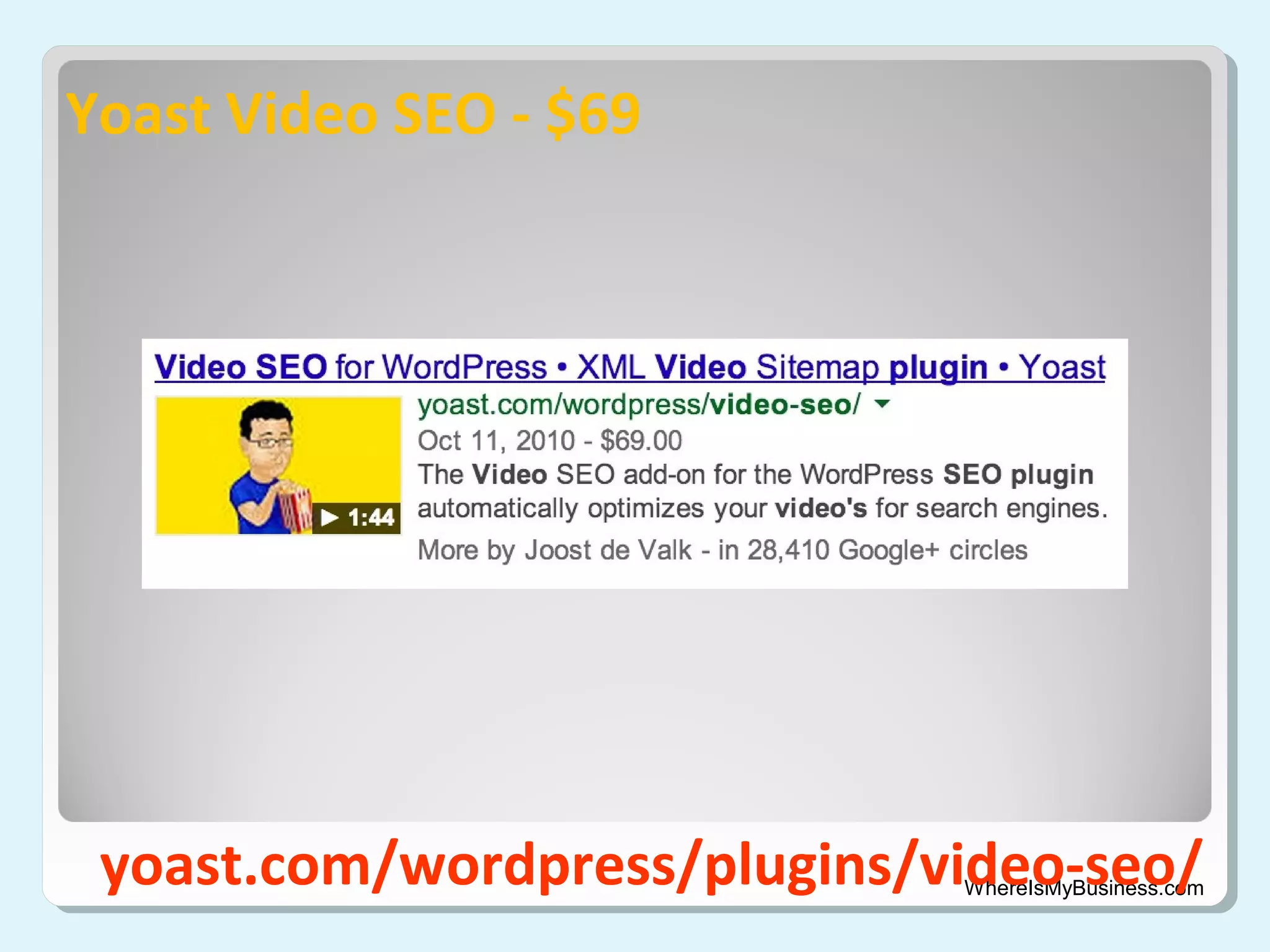 Yoast Video SEO - $69

yoast.com/wordpress/plugins/video-seo/

WhereIsMyBusiness.com

 