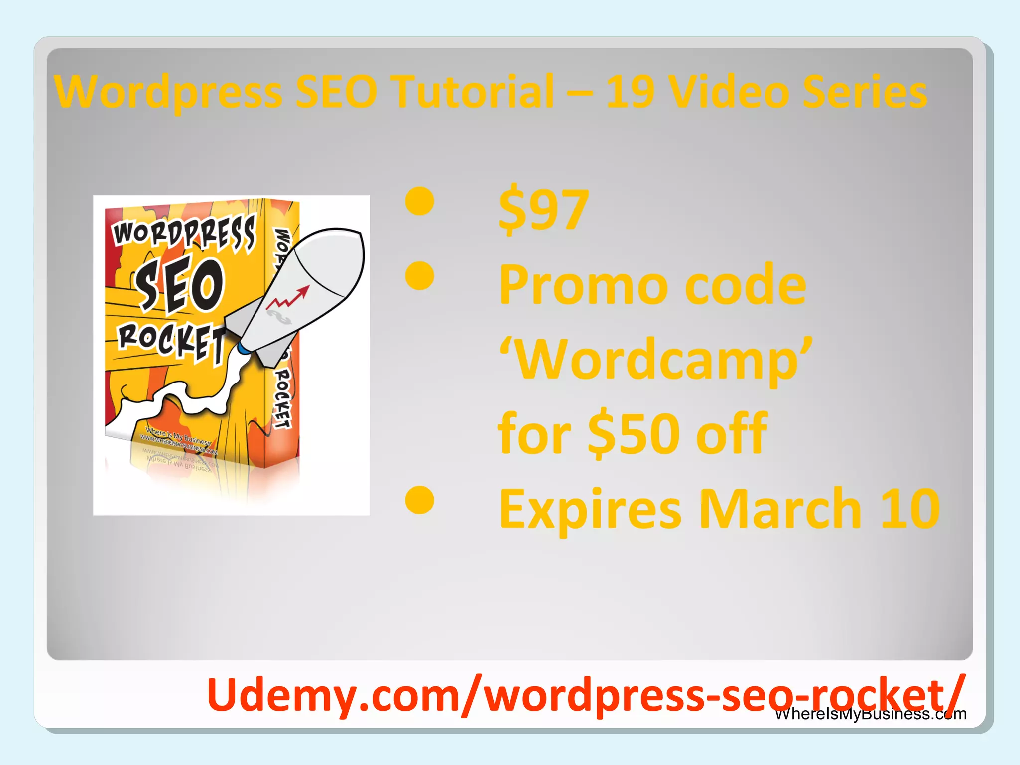 Wordpress SEO Tutorial – 19 Video Series

$97
Promo code
‘Wordcamp’
for $50 off
 Expires March 10



Udemy.com/wordpress-seo-rocket/

WhereIsMyBusiness.com

 